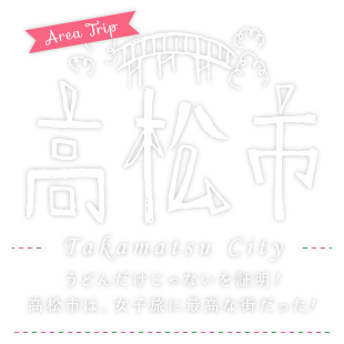 高松市　うどんだけじゃないを証明！高松市は、女子旅に最高な街だった！