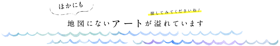 ほかにも地図にないアートが溢れています